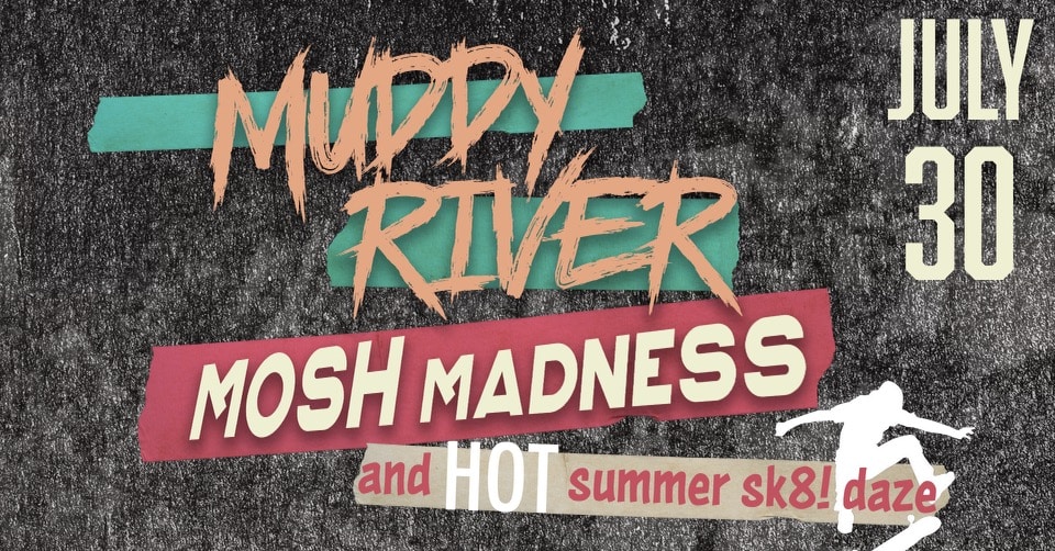 Muddy River Mosh Madness and HOT Summer Sk8! Daze
